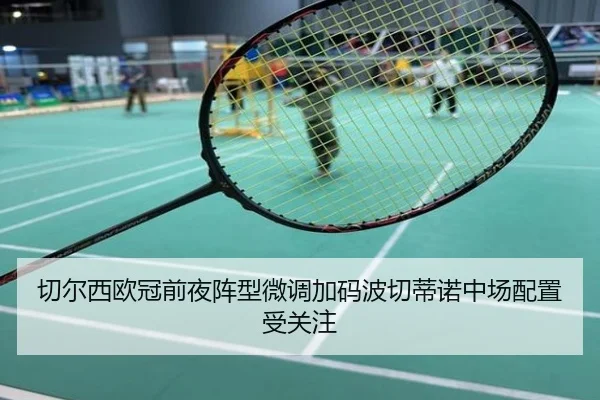 切尔西欧冠前夜阵型微调加码波切蒂诺中场配置受关注